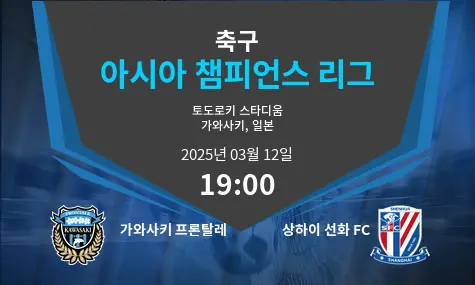 가와사키 프론탈레 VS 상하이 선화 FC 아시아 챔피언스 리그 경기 분석 – 2025년 3월 12일