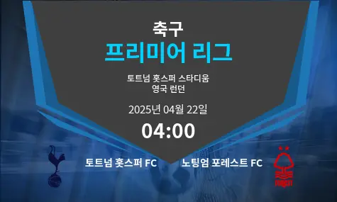 토트넘 홋스퍼 FC VS 노팅엄 포레스트 FC 프리미어 리그 경기 분석 – 2025년 4월 22일