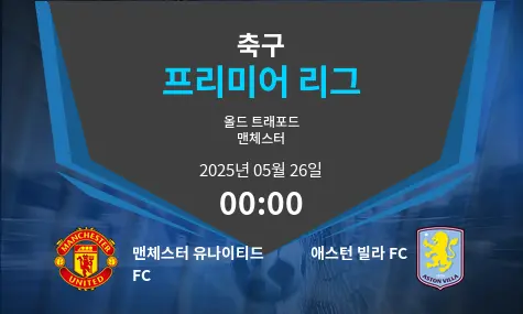 맨체스터 유나이티드 FC VS 애스턴 빌라 FC 프리미어 리그 경기 분석 – 2025년 5월 26일